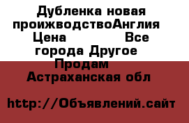 Дубленка новая проижводствоАнглия › Цена ­ 35 000 - Все города Другое » Продам   . Астраханская обл.